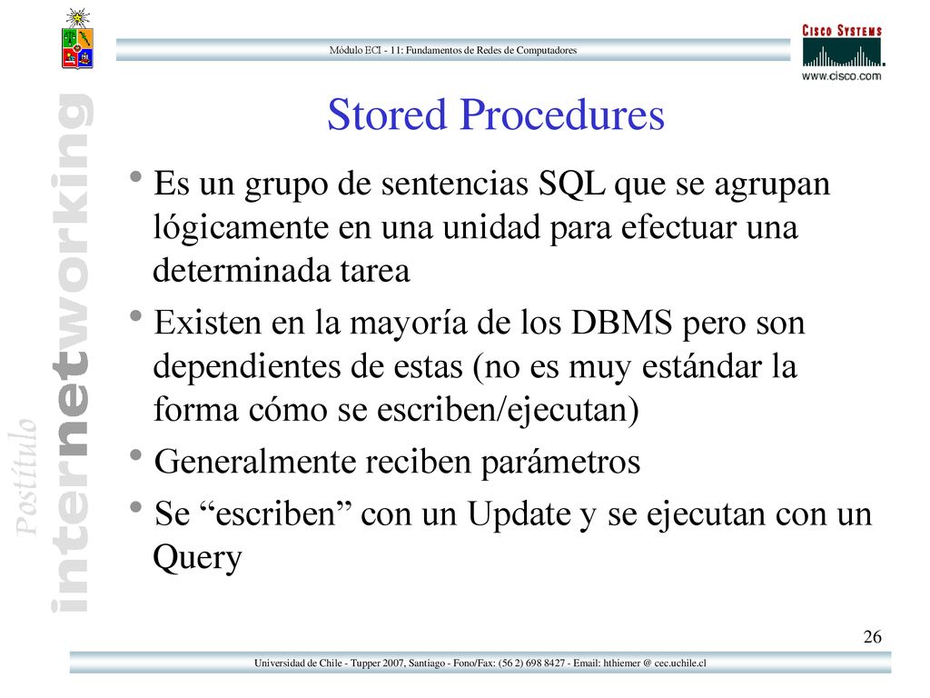 Stored Procedures Es un grupo de sentencias SQL que se agrupan lógicamente en una unidad para efectuar una determinada tarea.
