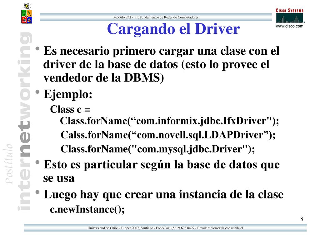 Cargando el Driver Es necesario primero cargar una clase con el driver de la base de datos (esto lo provee el vendedor de la DBMS)