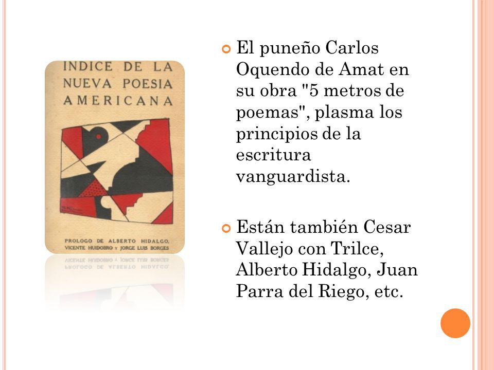 El puneño Carlos Oquendo de Amat en su obra 5 metros de poemas , plasma los principios de la escritura vanguardista.