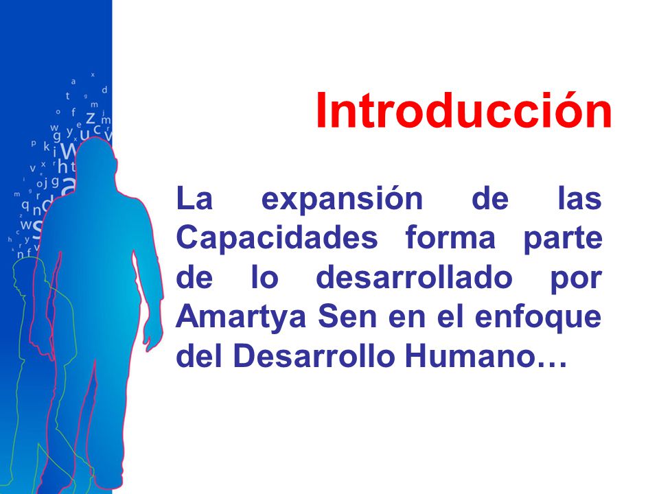Introducción La expansión de las Capacidades forma parte de lo desarrollado por Amartya Sen en el enfoque del Desarrollo Humano…