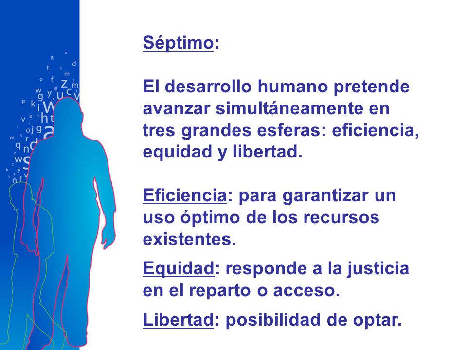 Séptimo: El desarrollo humano pretende avanzar simultáneamente en tres grandes esferas: eficiencia, equidad y libertad.