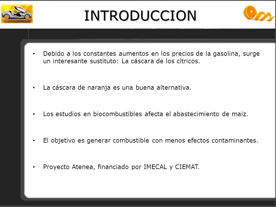 INTRODUCCION Debido a los constantes aumentos en los precios de la gasolina, surge un interesante sustituto: La cáscara de los cítricos.