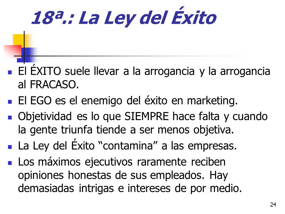 18ª.: La Ley del Éxito El ÉXITO suele llevar a la arrogancia y la arrogancia al FRACASO. El EGO es el enemigo del éxito en marketing.