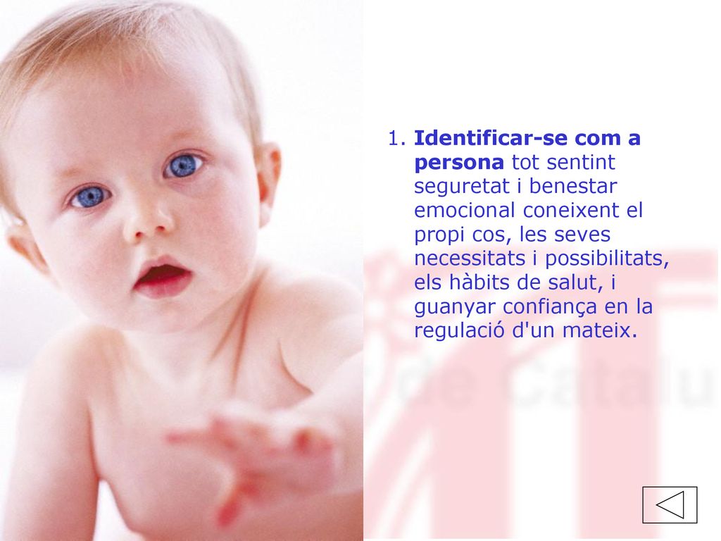 1. Identificar-se com a persona tot sentint seguretat i benestar emocional coneixent el propi cos, les seves necessitats i possibilitats, els hàbits de salut, i guanyar confiança en la regulació d un mateix.