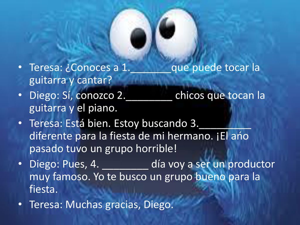 Teresa: ¿Conoces a 1._______que puede tocar la guitarra y cantar