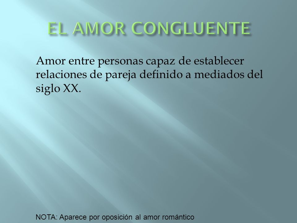 EL AMOR CONGLUENTE Amor entre personas capaz de establecer relaciones de pareja definido a mediados del siglo XX.