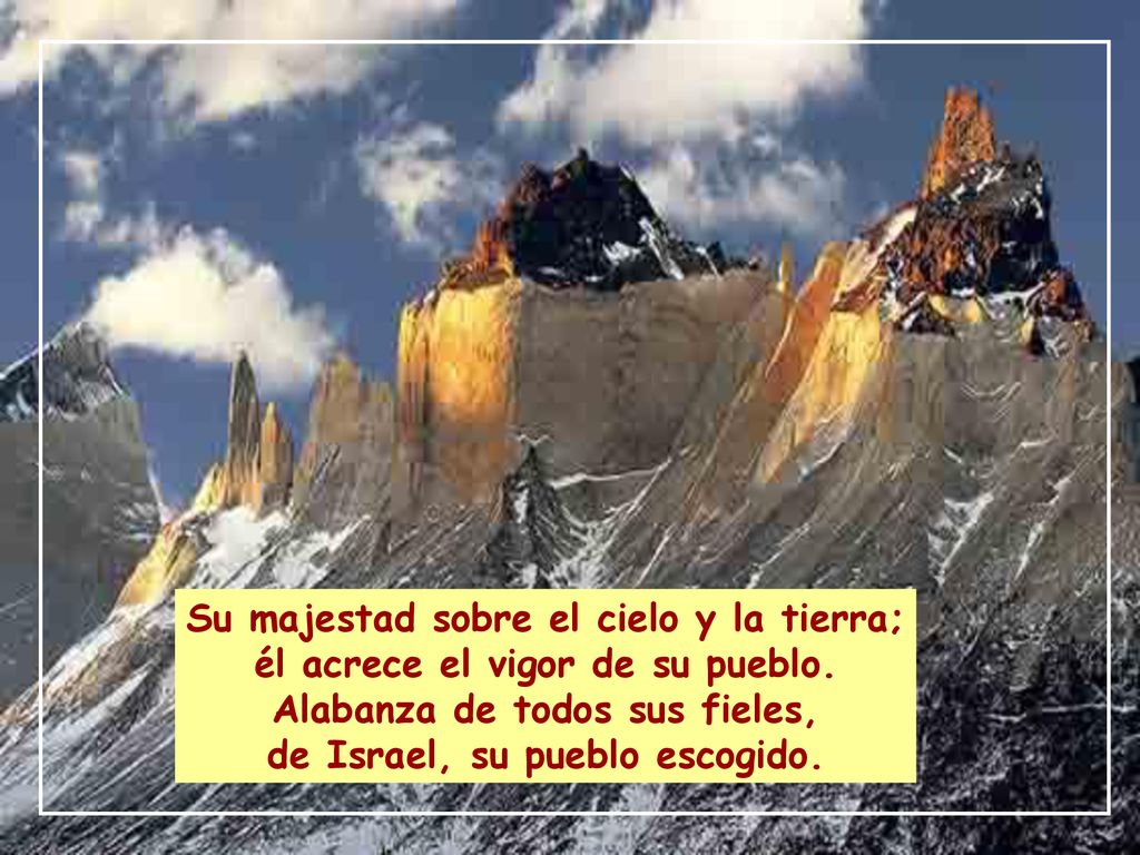 Su majestad sobre el cielo y la tierra; él acrece el vigor de su pueblo.