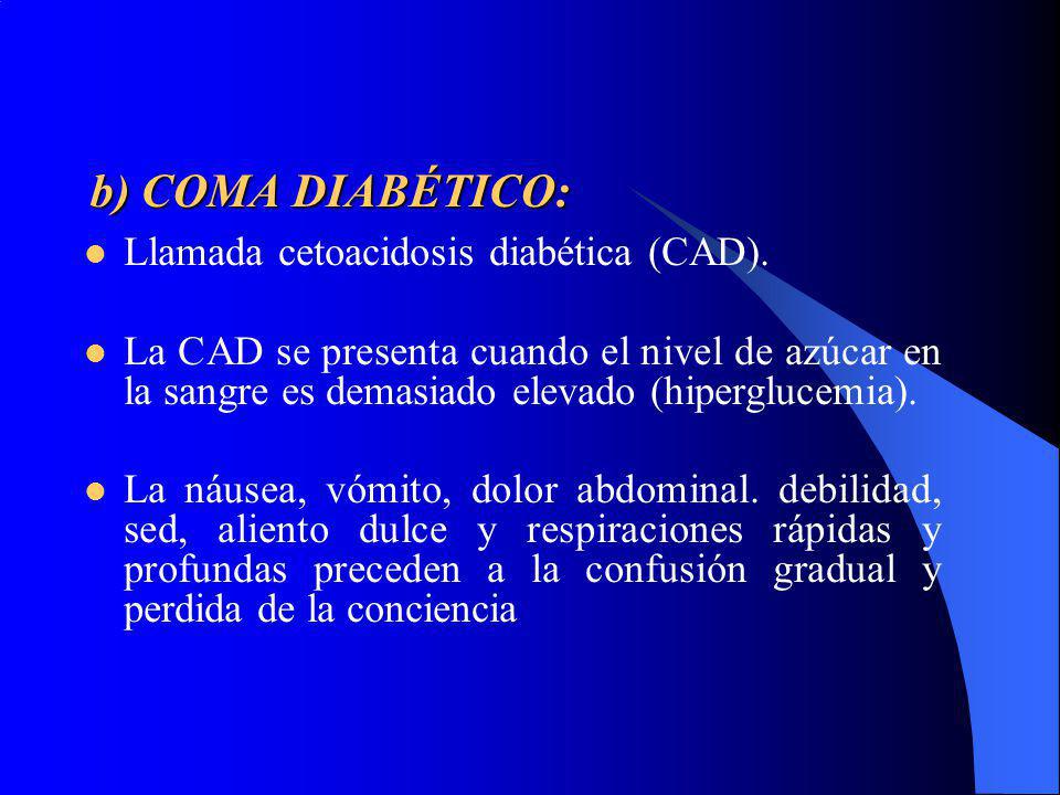 b) COMA DIABÉTICO: Llamada cetoacidosis diabética (CAD).
