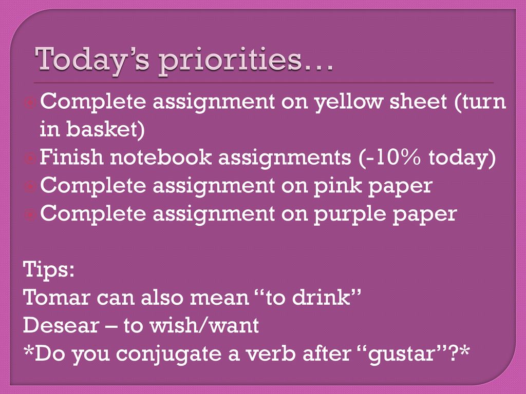 Today’s priorities… Complete assignment on yellow sheet (turn in basket) Finish notebook assignments (-10% today)