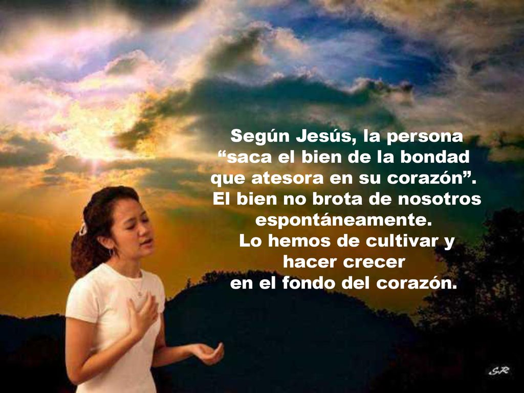 saca el bien de la bondad que atesora en su corazón .