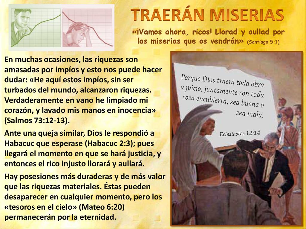 TRAERÁN MISERIAS «¡Vamos ahora, ricos! Llorad y aullad por las miserias que os vendrán» (Santiago 5:1)