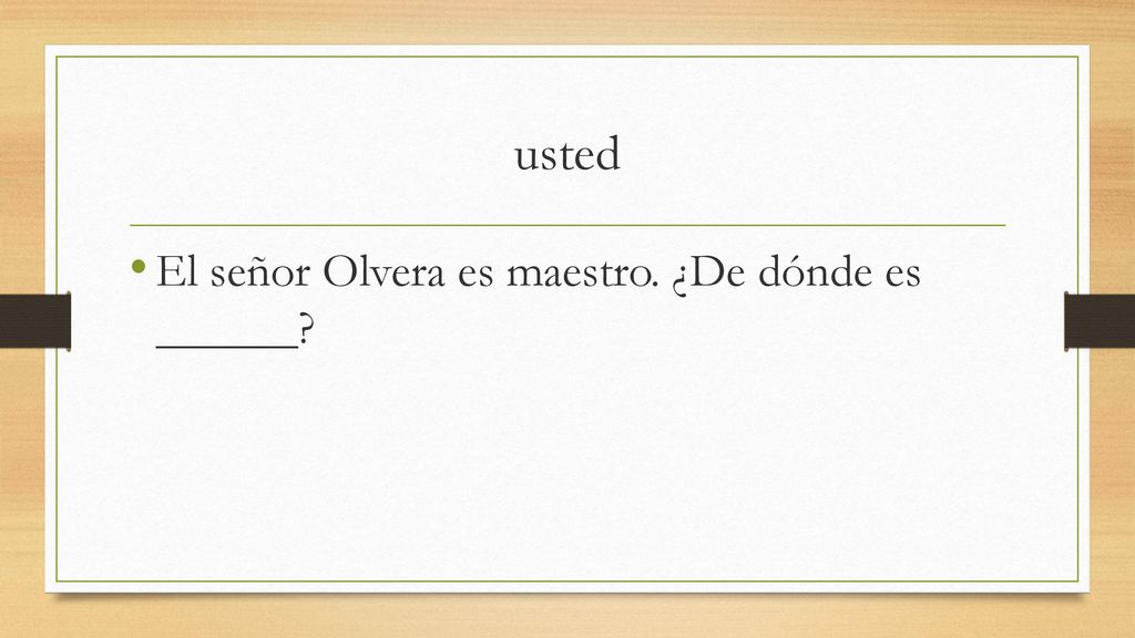 usted El señor Olvera es maestro. ¿De dónde es ______