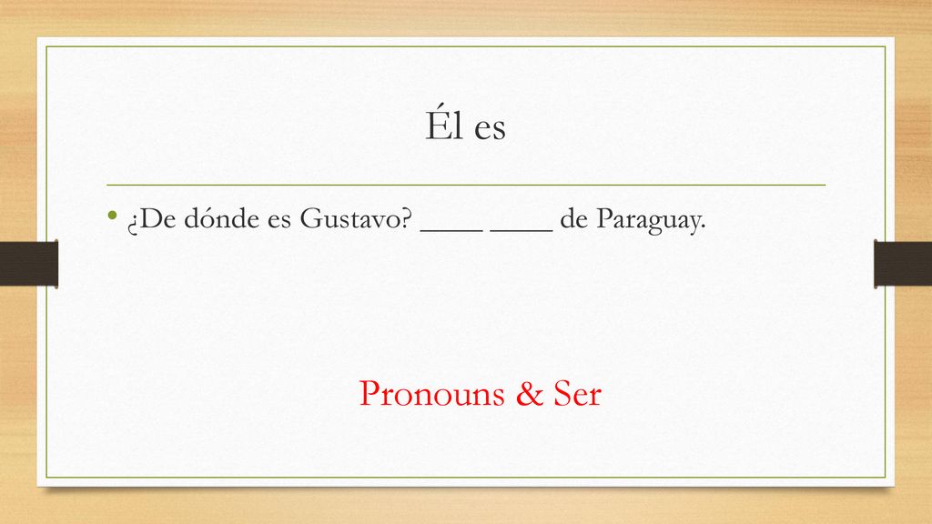 Él es ¿De dónde es Gustavo ____ ____ de Paraguay. Pronouns & Ser