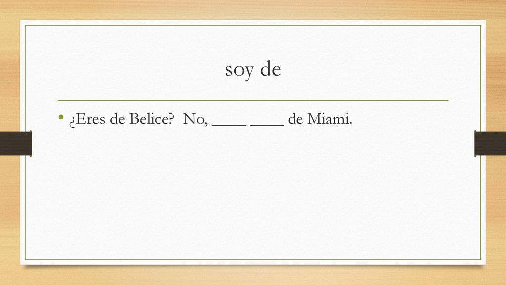soy de ¿Eres de Belice No, ____ ____ de Miami.