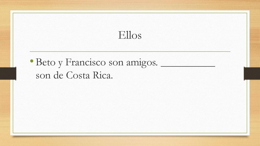 Ellos Beto y Francisco son amigos. __________ son de Costa Rica.