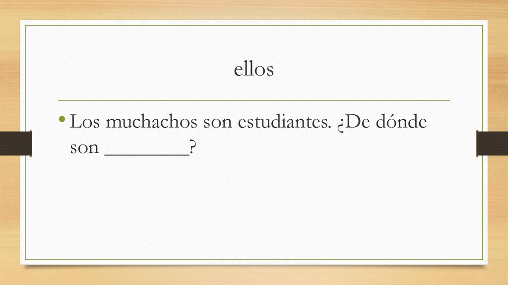 ellos Los muchachos son estudiantes. ¿De dónde son ________