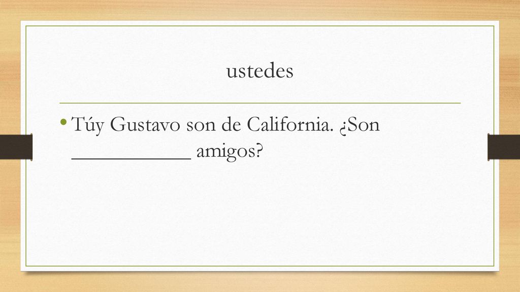 ustedes Túy Gustavo son de California. ¿Son ___________ amigos