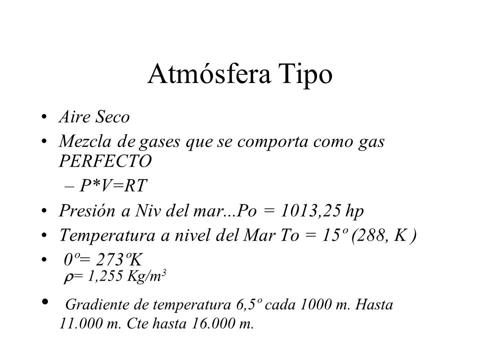 Atmósfera Tipo Aire Seco. Mezcla de gases que se comporta como gas PERFECTO. P*V=RT. Presión a Niv del mar...Po = 1013,25 hp.
