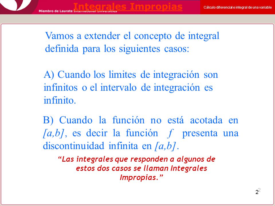 Integrales Impropias Vamos a extender el concepto de integral definida para los siguientes casos: