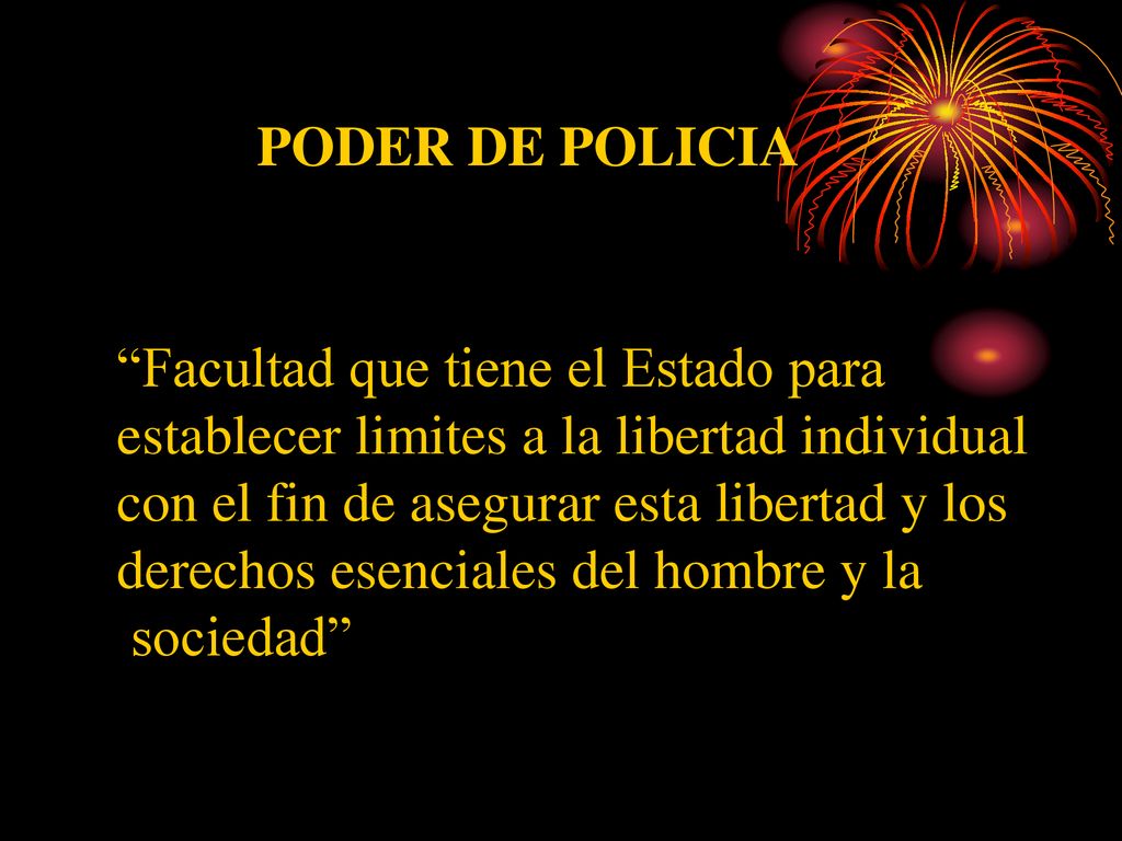 PODER DE POLICIA Facultad que tiene el Estado para. establecer limites a la libertad individual. con el fin de asegurar esta libertad y los.