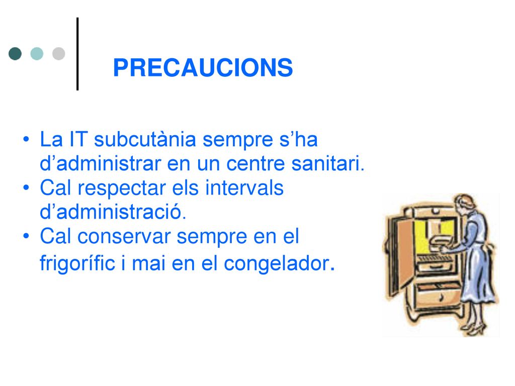 PRECAUCIONS La IT subcutània sempre s’ha d’administrar en un centre sanitari. Cal respectar els intervals d’administració.