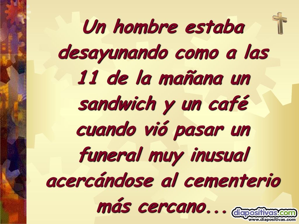 Un hombre estaba desayunando como a las 11 de la mañana un sandwich y un café cuando vió pasar un funeral muy inusual acercándose al cementerio más cercano...