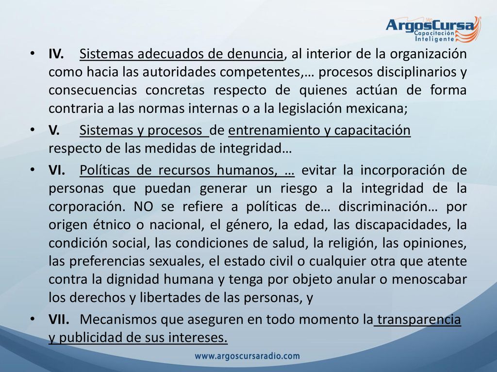 IV. Sistemas adecuados de denuncia, al interior de la organización como hacia las autoridades competentes,… procesos disciplinarios y consecuencias concretas respecto de quienes actúan de forma contraria a las normas internas o a la legislación mexicana;