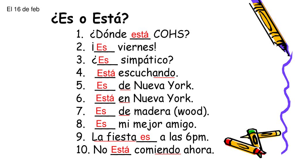 To Be ¿Es o Está El 16 de feb. está. Es. Es.