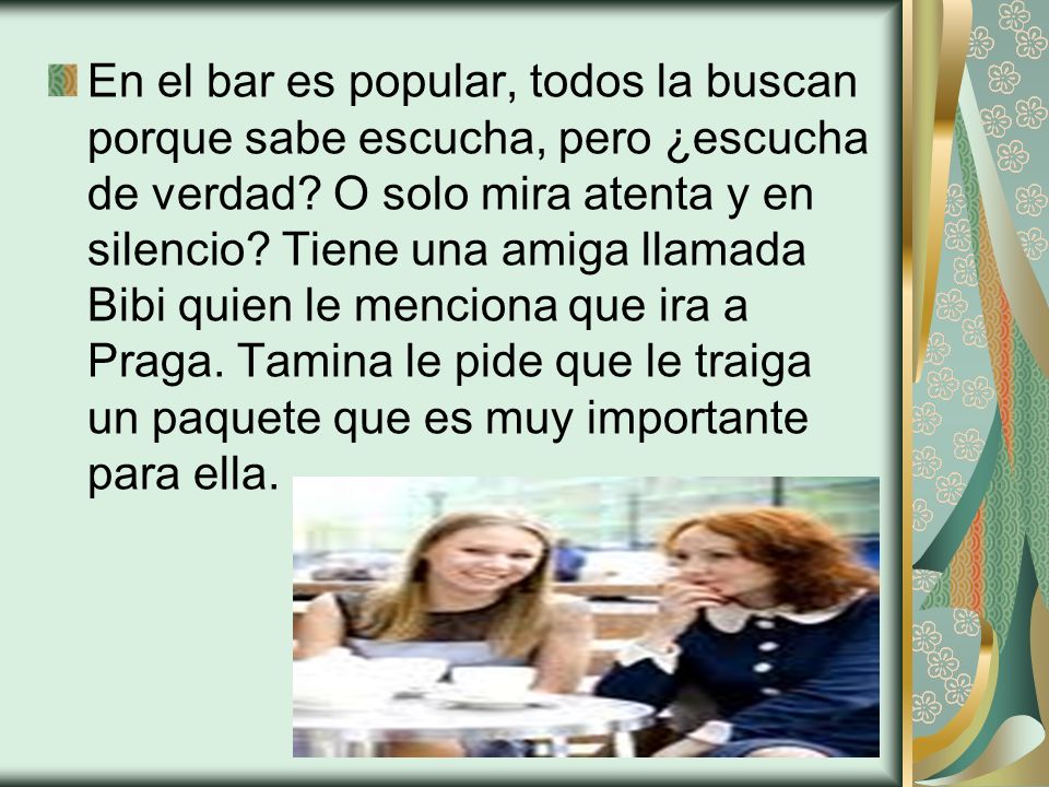 En el bar es popular, todos la buscan porque sabe escucha, pero ¿escucha de verdad.