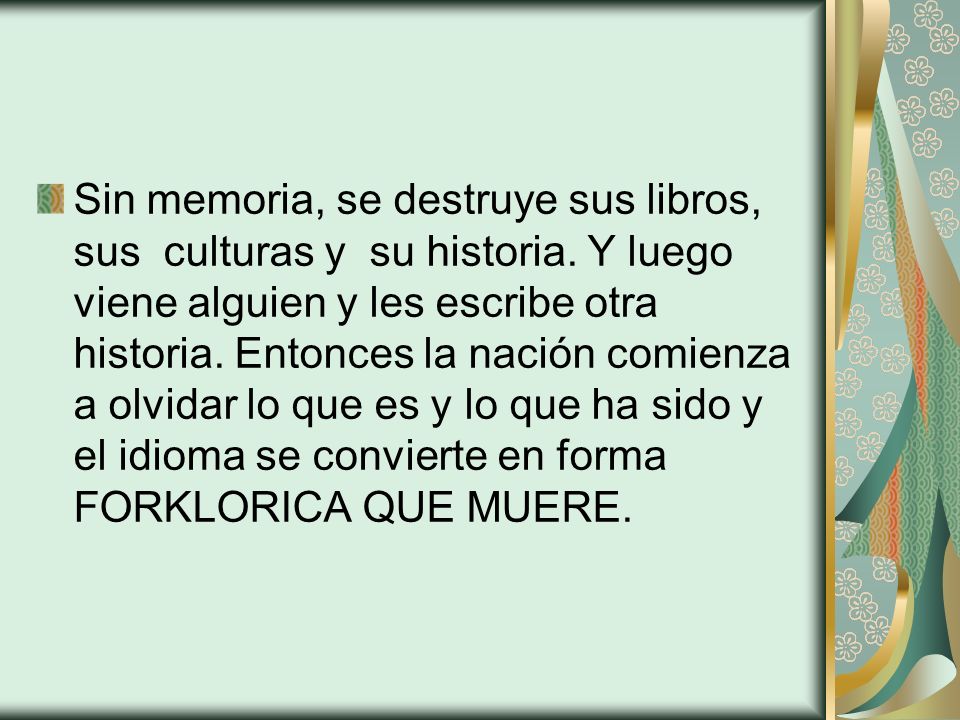 Sin memoria, se destruye sus libros, sus culturas y su historia