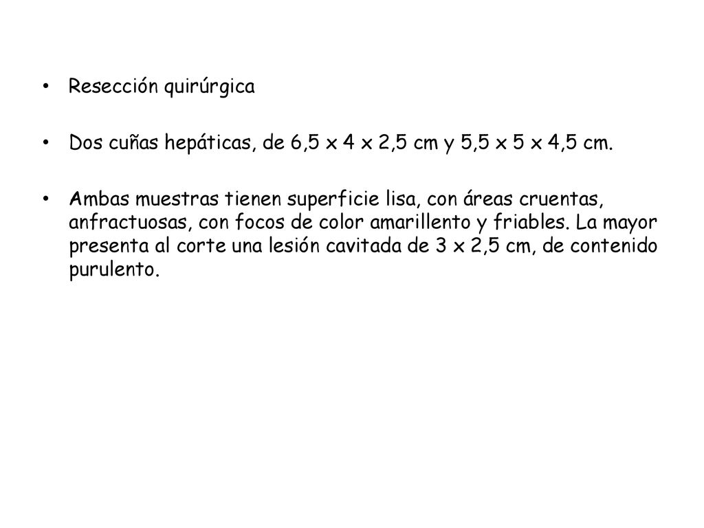Resección quirúrgica Dos cuñas hepáticas, de 6,5 x 4 x 2,5 cm y 5,5 x 5 x 4,5 cm.