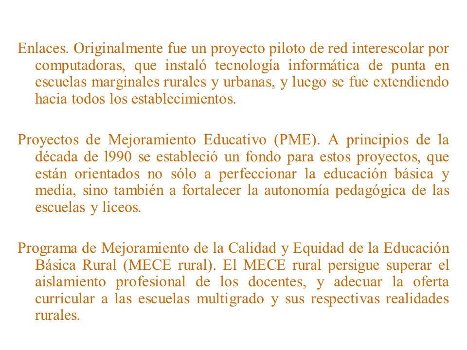 Enlaces. Originalmente fue un proyecto piloto de red interescolar por computadoras, que instaló tecnología informática de punta en escuelas marginales rurales y urbanas, y luego se fue extendiendo hacia todos los establecimientos.