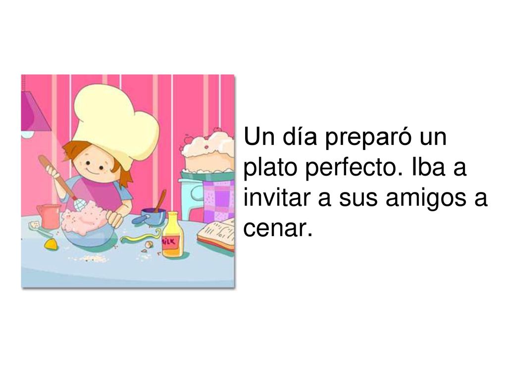 Un día preparó un plato perfecto. Iba a invitar a sus amigos a cenar.