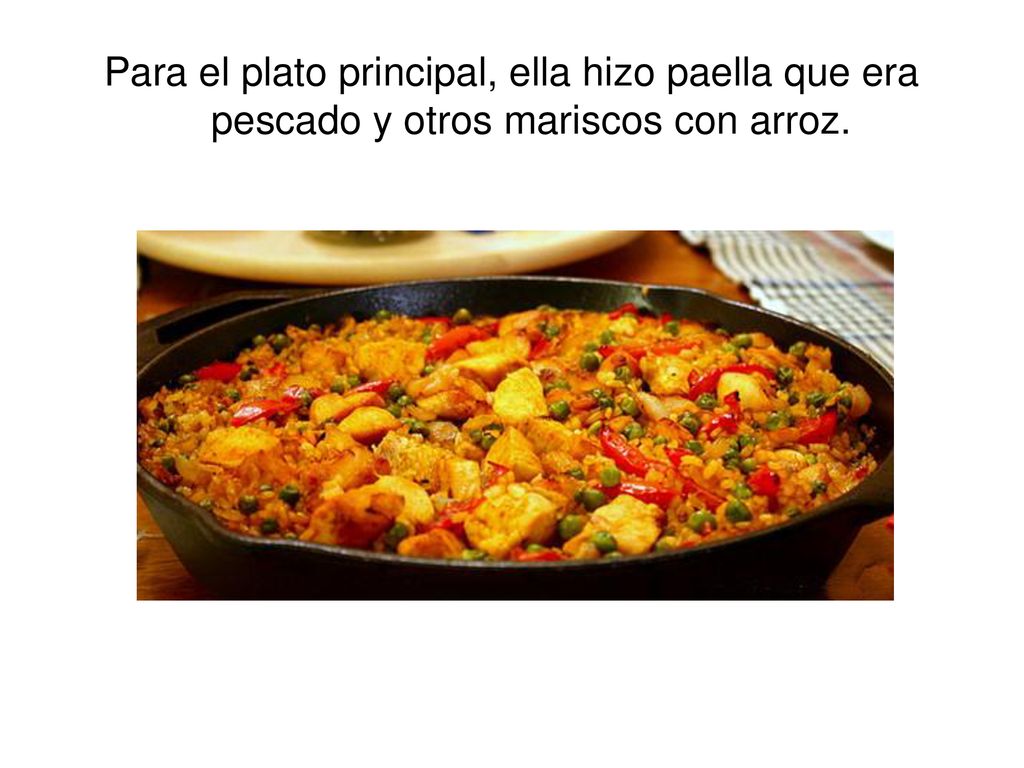 Para el plato principal, ella hizo paella que era pescado y otros mariscos con arroz.