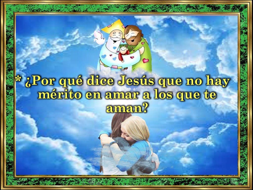 * ¿Por qué dice Jesús que no hay mérito en amar a los que te aman