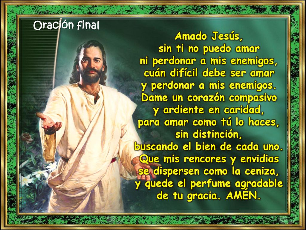 ni perdonar a mis enemigos, cuán difícil debe ser amar