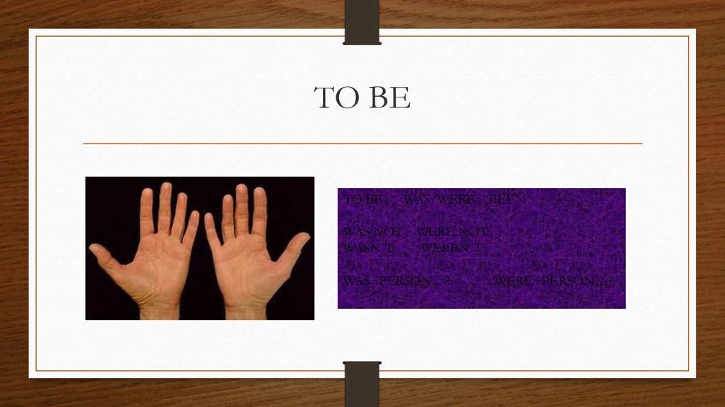 TO BE TO BE WAS/WERE BEEN WAS NOT WERE NOT WASN´T WEREN´T