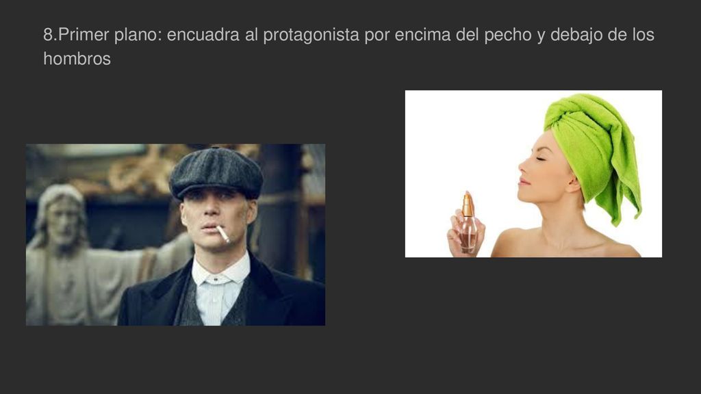 8.Primer plano: encuadra al protagonista por encima del pecho y debajo de los hombros