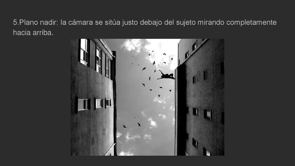 5.Plano nadir: la cámara se sitúa justo debajo del sujeto mirando completamente hacia arriba.