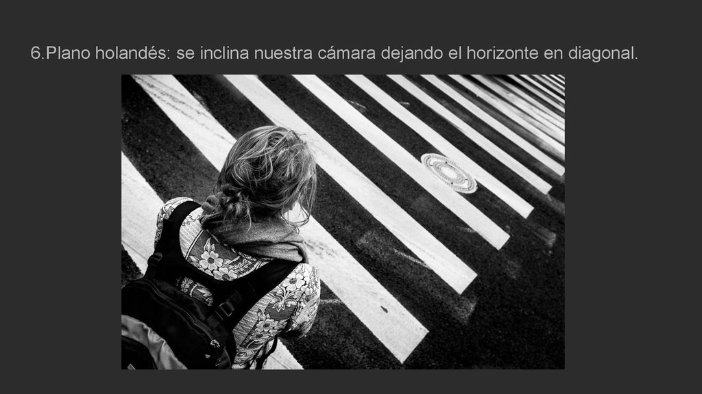6.Plano holandés: se inclina nuestra cámara dejando el horizonte en diagonal.