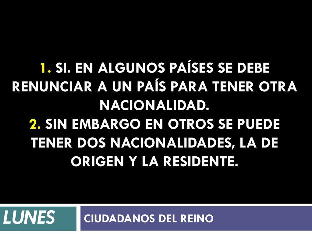 1. Si. En algunos países se debe renunciar a un país para tener otra nacionalidad. 2. Sin embargo en otros se puede tener dos nacionalidades, la de origen y la residente.