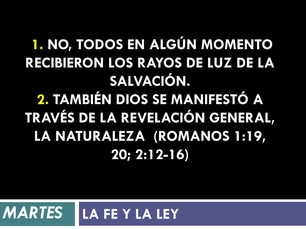 1. No, todos en algún momento recibieron los rayos de luz de la salvación. 2. También Dios se manifestó a través de la revelación general, la naturaleza (Romanos 1:19, 20; 2:12-16)