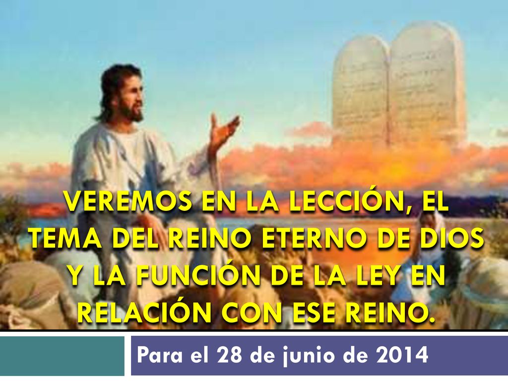 VEREMOS EN LA LECCIÓN, EL TEMA DEL REINO ETERNO DE DIOS Y LA FUNCIÓN DE LA LEY EN RELACIÓN CON ESE REINO.
