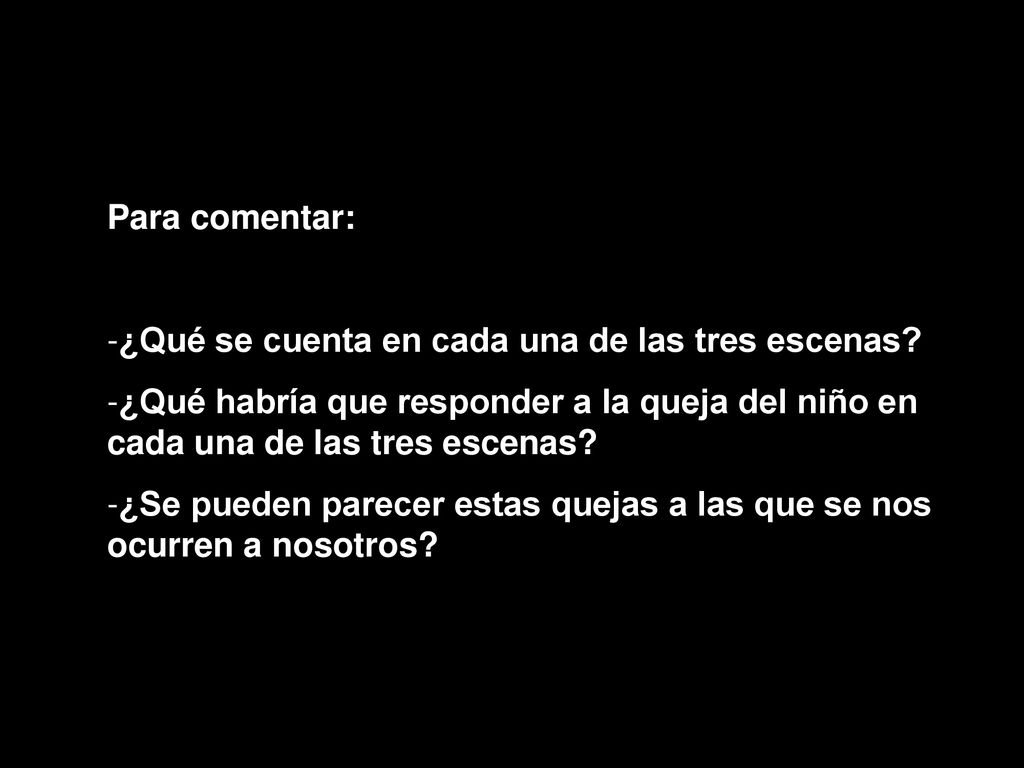 Para comentar: ¿Qué se cuenta en cada una de las tres escenas ¿Qué habría que responder a la queja del niño en cada una de las tres escenas