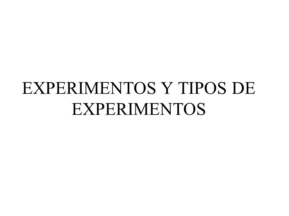 EXPERIMENTOS Y TIPOS DE EXPERIMENTOS