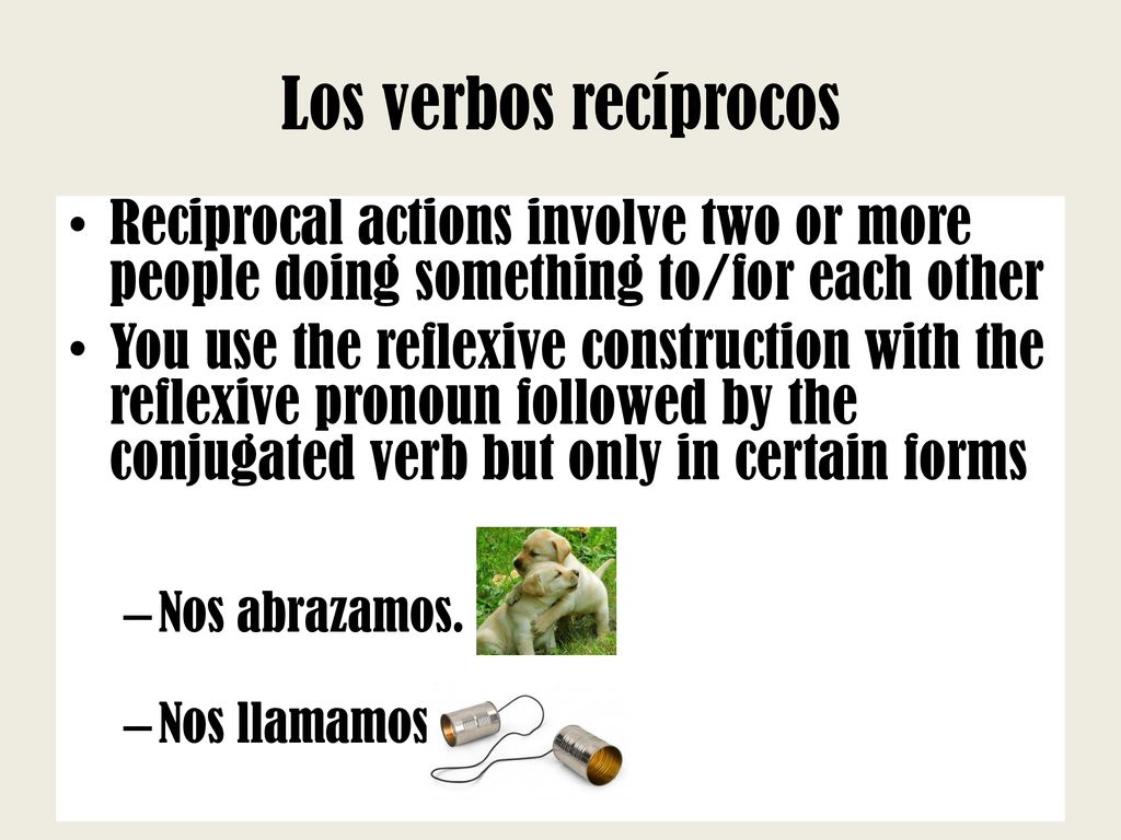 Los verbos recíprocos Reciprocal actions involve two or more people doing something to/for each other.