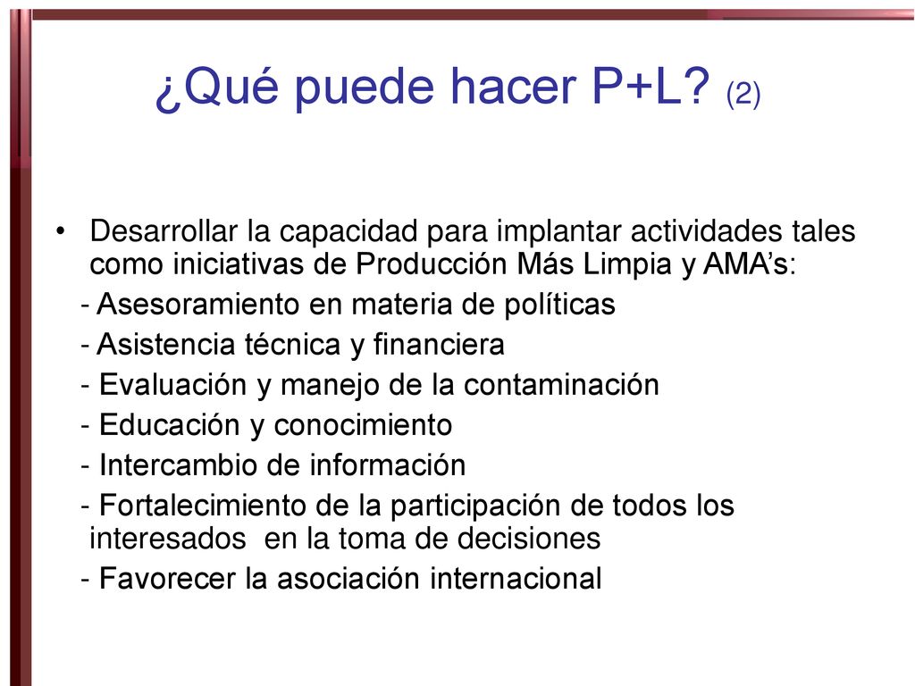 ¿Qué puede hacer P+L (2) Desarrollar la capacidad para implantar actividades tales como iniciativas de Producción Más Limpia y AMA’s: