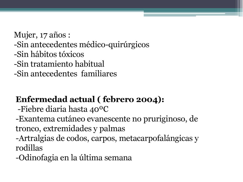 Mujer, 17 años : -Sin antecedentes médico-quirúrgicos. -Sin hábitos tóxicos. -Sin tratamiento habitual.