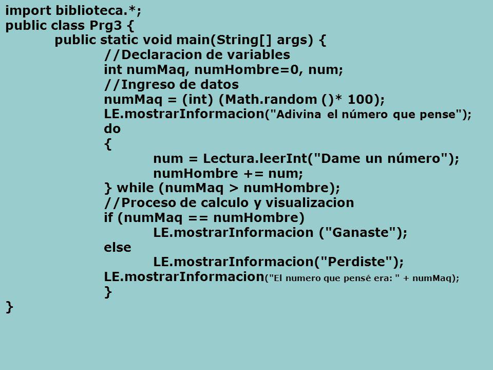 import biblioteca.*; public class Prg3 { public static void main(String[] args) { //Declaracion de variables.