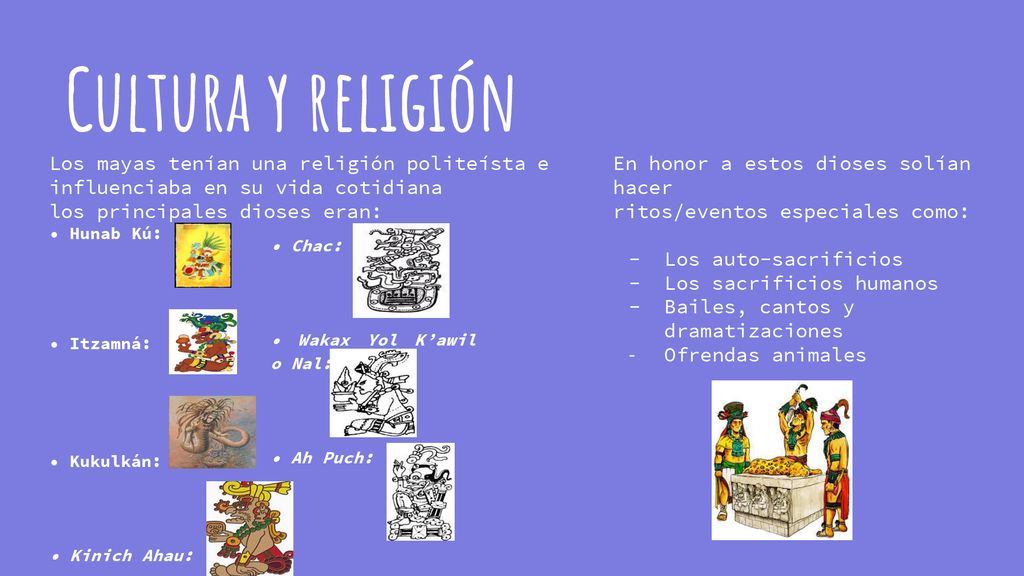 Cultura y religión Los mayas tenían una religión politeísta e influenciaba en su vida cotidiana. los principales dioses eran: